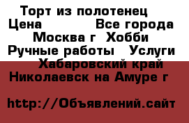 Торт из полотенец. › Цена ­ 2 200 - Все города, Москва г. Хобби. Ручные работы » Услуги   . Хабаровский край,Николаевск-на-Амуре г.